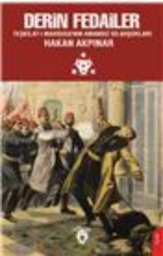 Derin Fedailer Teşkilatı Mahsusanın Amansız Silahşorları İttihat Ve Terakkinin Perde Arkası - 1