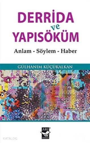 Derrida ve Yapısöküm; Anlam - Söylem - Haber - 1