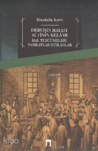 Dervişin Hayatı Sufinin Kelamı; Hal Tercümeleri-tarikatlar-ıstılahlar - 1