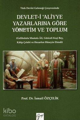 Devlet-i Aliyye Yazarlarına Göre Yönetim ve Toplum; Türk Devlet Geleneği Çerçevesinde - 1