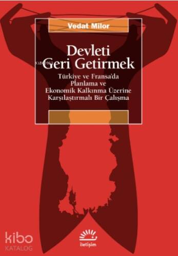 Devleti Geri Getirmek ;Türkiye ve Fransa’da Planlama ve Ekonomik Kalkınma Üzerine Karşılaştırmalı Bir Çalışma - 1