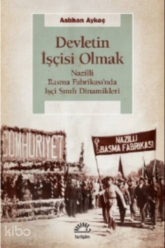 Devletin İşçisi Olmak;Nazilli Basma Fabrikası’nda İşçi Sınıfı Dinamikleri - 1