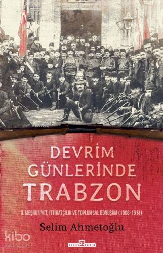 Devrim Günlerinde Trabzon;II. Meşrutiyet, İttihatçılık ve Toplumsal Dönüşüm (1908-1914) - 1