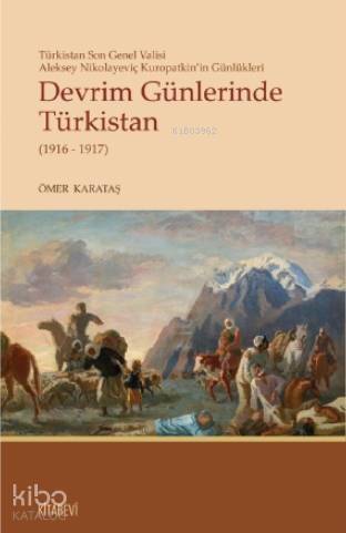 Devrim Günlerinde Türkistan(1916-1917); Türkistan Son Valisi Aleksey Nikolayeviç Kuropatkin'in Günlükleri - 1