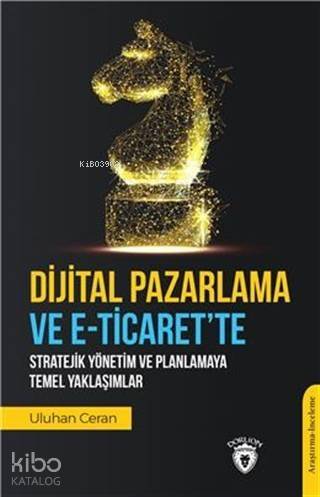 Dijital Pazarlama Ve E-Ticaret'Te Stratejik Yönetim Ve Planlamaya Temel Yaklaşımlar - 1