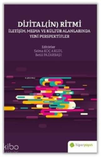 Dijitalin Ritmi: İletişim Medya ve Kültür Alanlarında Yeni Perspektifler - 1