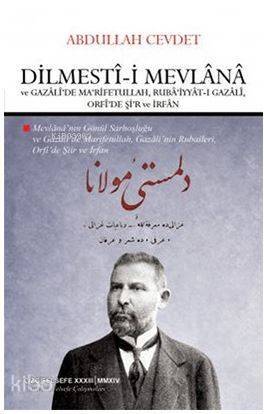 Dilmesti-i Mevlana ve Gazali'de Ma'rifetullah, Ruba'iyyat-ı Gazali, Orfi'de Şi'r ve İrfan; Mevlana'nın Gönül Sarhoşluğu ve Gazali'de Marifetullah, Gazali'nin Ru - 1