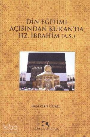 Din Eğitimi Açısından Kuranda Hz. İbrahim (a.s.) - 1