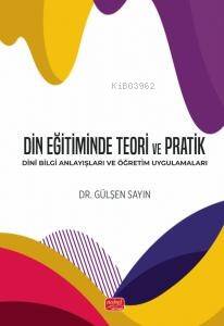 Din Eğitiminde Teori ve Pratik - Dinî Bilgi Anlayışları ve Öğretim Uygulamaları - 1