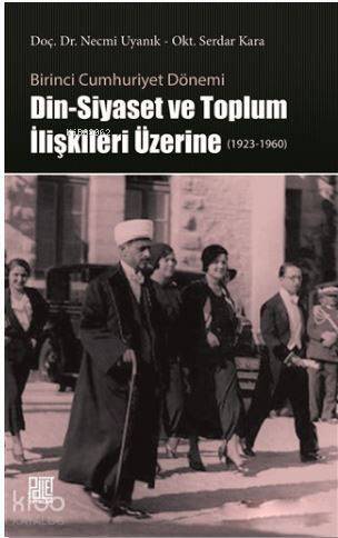 Din-Siyaset ve Toplum İlişkileri Üzerine (1923-1960); Birinci Cumhuriyet Dönemi - 1