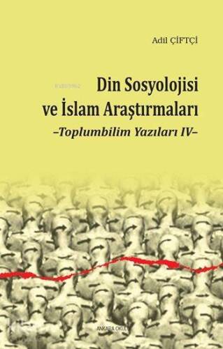 Din Sosyolojisi ve İslam Araştırmaları; Toplumbilim Yazıları IV - 1