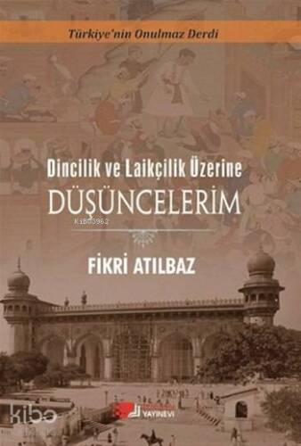 Dincilik ve Laiklik Üzerine Düşüncelerim; Türkiye'nin Onulmaz Derdi - 1