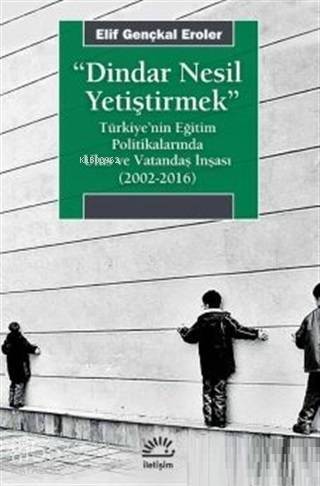 Dindar Nesil Yetiştirmek; Türkiye'nin Eğitim Politikalarında Ulus ve Vatandaş İnşası (2002-2016) - 1