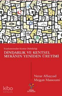 Dindarlık ve Kentsel Mekânın Yeniden Üretimi; Fundamentalist Kentin Olabilirliği - 1