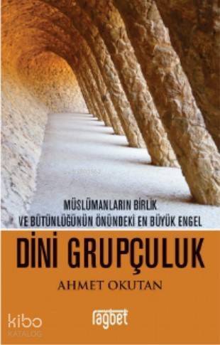 Dini Grupçuluk Müslümanların Birlik ve Bütünlüğünün Önündeki En Büyük Engel - 1