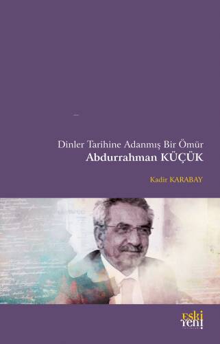 Dinler Tarihine Adanmış Bir Ömür - Abdurrahman Küçük - 1