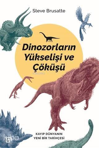 Dinozorların Yükselişi ve Çöküşü; Kayıp Dünya'nın Yeni Bir Tarihçesi - 1