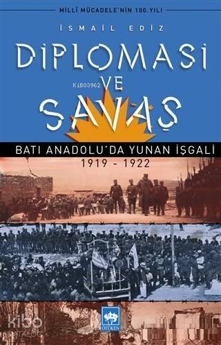 Diplomasi ve Savaş; Batı Anadolu'da Yunan İşgali 1919 - 1922 - 1