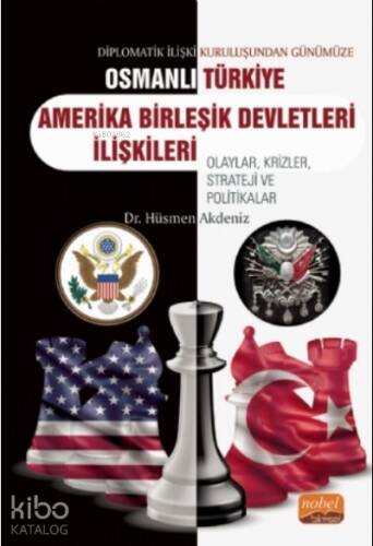 Diplomatik İlişki Kuruluşundan Günümüze Osmanlı - Türkiye -ABD İlişkileri Olaylar, Krizler, Strateji ve Politikalar - 1