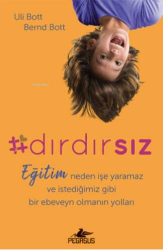 Dırdırsız: ;Eğitim Neden İşe Yaramaz Ve İstediğimiz Gibi Bir Ebeveyn Olmanın Yolları - 1