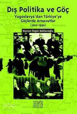 Dış Politika ve Göç; (Yugoslavya'dan Türkiye'ye Göçlerde Arnavutlar 1920-1990) - 1