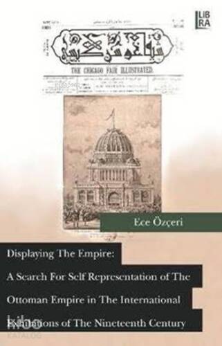 Displaying the Empire: A Search for Self Representation of the Ottoman Empire; in the International Exhibitions of the Nineteenth Century - 1