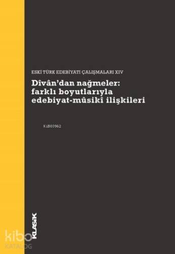 Divan’dan Nağmeler: Farklı Boyutlarıyla Edebiyat - Musiki İlişkileri;Eski Türk Edebiyatı Çalışmaları 14 - 1