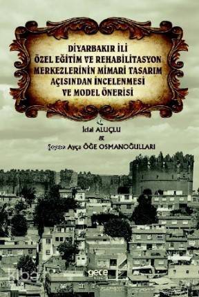 Diyarbakır İli Özel Eğitim ve Rehabilitasyon Merkezlerinin; Mimari Tasarım Açısından İncelenmesi ve Model Önerisi - 1