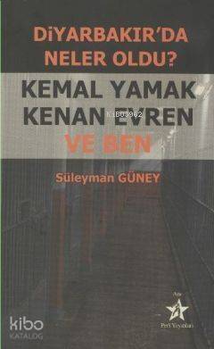 Diyarbakır'da Neler Oldu?; Kemal Yamak Kenan Evren ve Ben - 1