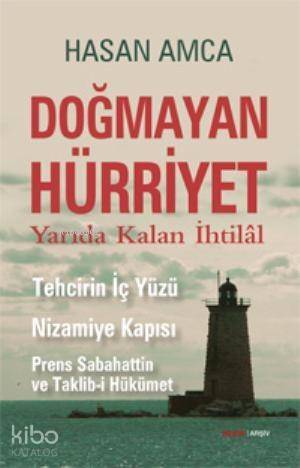 Doğmayan Hürriyet - Yarıda Kalan İhtilal; Tehcirin İç Yüzü Nizamiye Kapısı Prens Sabahattin ve Taklib-i Hükümet - 1