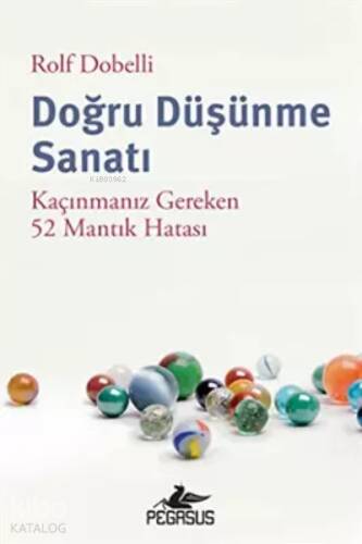 Doğru Düşünme Sanatı: Kaçınmanız Gereken 52 Mantık Hatası - 1