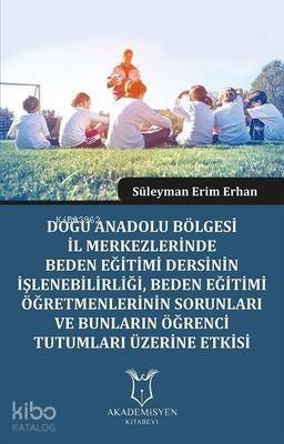 Doğu Anadolu Bölgesi İl Merkezlerinde Beden Eğitimi Dersinin İşlenebilirliği, Beden Eğitimi Öğretmenlerinin Sorunları ve Bunların Öğrenci Tutumları Üzerine Etki - 1