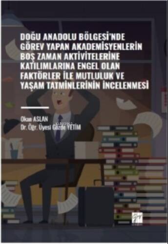 Doğu Anadolu Bölgesi' nde Görev Yapan Akademisyenlerin ;Boş Zaman Aktivitelerine Katılımlarına Engel Olan Faktörler ile Mutluluk ve Yaşam Tatminlerinin İncelenmesi - 1