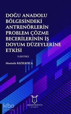 Doğu Anadolu Bölgesindeki Antrenörlerin Problem Çözme Becerilerinin İş Doyum Düzeylerine Etkisi - 1