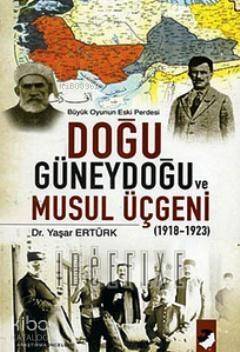 Doğu Güneydoğu ve Musul Üçgeni (1918-1923); Büyük Oyunun Eski Perdesi - 1