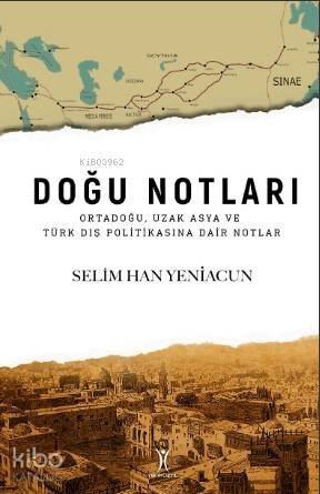 Doğu Notları; Ortadoğu, Uzak Asya ve Türk Dış Politikasına Dair Notlar - 1