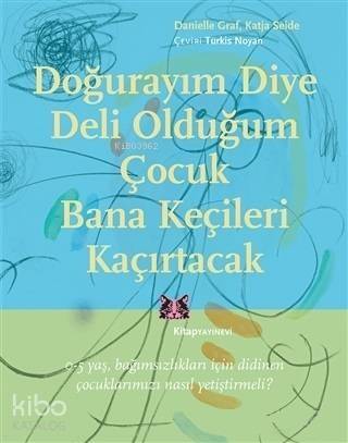 Doğurayım Diye Deli Olduğum Çocuk Bana Keçileri Kaçırtacak; 0-5 Yaş Bağımsızlıkları İçin Didinen Çocuklarımızı Nasıl Yetiştirmeli? - 1