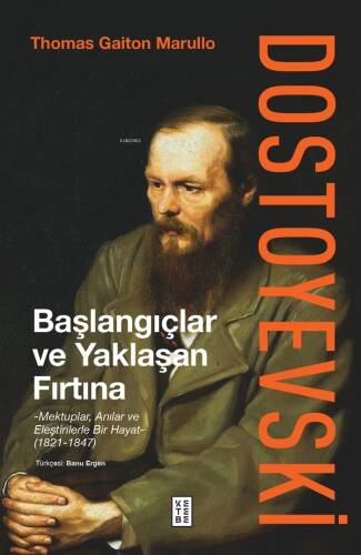 Dostoyevski: Başlangıçlar ve Yaklaşan Fırtına ;Mektuplar, Anılar ve Eleştirilerle Bir Hayat (1821-1847) - 1