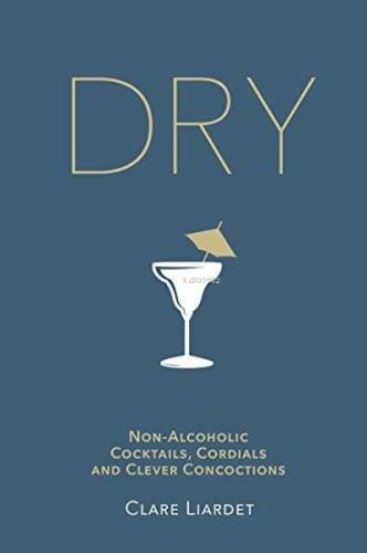 Dry : Non-Alcoholic Cocktails Cordials and Clever Concoctions - 1