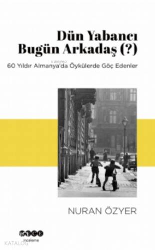 Dün Yabancı Bugün Arkadaş ?;60 Yıldır Almanya’da Öykülerde Göç Edenler - 1