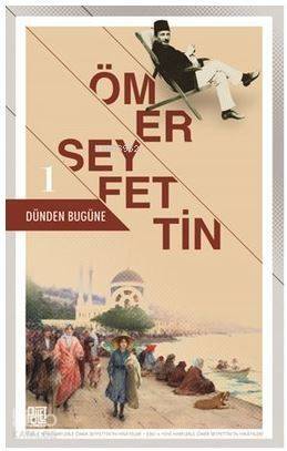 Dünden Bugüne - 1; Eski ve Yeni Harflerle Ömer Seyfettin'in Hikayeleri - 1