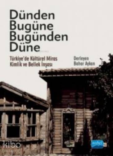 Dünden Bugüne Bugünden Düne - Türkiye’de Kültürel Miras, Kimlik ve Bellek İnşası - 1