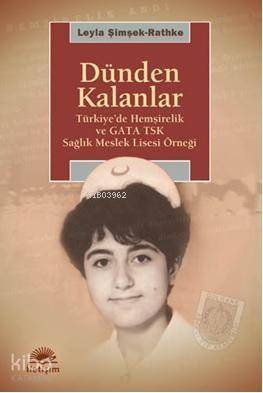 Dünden Kalanlar; Türkiye'de Hemşirelik ve GATA TSK Sağlık Meslek Lisesi Örneği - 1