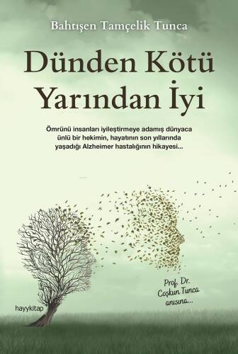 Dünden Kötü Yarından İyi ;Ömrünü İnsanları İyileştirmeye Adamış Dünyaca Ünlü Bir Hekimin, Hayatının Son Yıllarında Yaşadığı Alzheimer Hastalığının Hikayesi... - 1