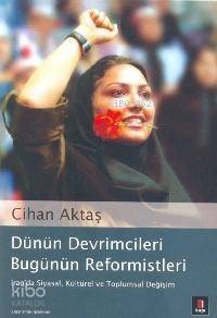 Dünün Devrimcileri Bugünün Reformistleri; İran´da Siyasal, Kültürel ve Toplumsal Değişim - 1