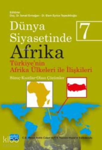 Dünya Siyasetinde Afrika 7;TÜRKİYE'NİN AFRİKA ÜLKELERİ İLE İLİŞKİLERİ: Süreç-Kısıtlar-Olası Çözümler - 1