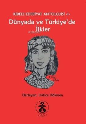 Dünyada ve Türkiye'de İlkler - Kibele Edebiyat Antolojisi 1 - 1