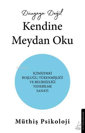 Dünyaya Değil Kendine Meydan Oku;İçimizdeki Boşluğu,Tükenmişliği ve Belirsizliği Yenebilme Sanatı - 1