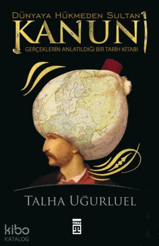 Dünyaya Hükmeden Sultan Kanuni;Gerçeklerin Anlatıldığı Bir Tarih Kitabı - 1