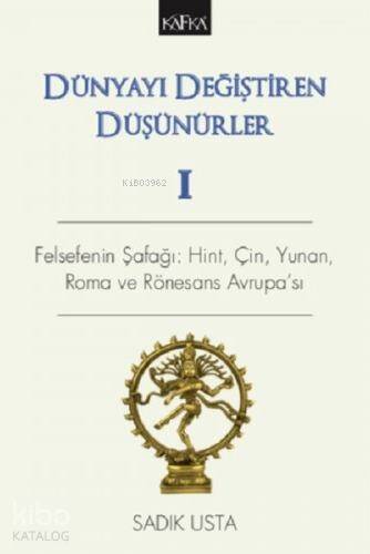 Dünyayı Değiştiren Düşünürler I - Felsefenin Şafağı: Hint, Çin, Yunan, Roma ve Rönesans Avrupa'sı - 1